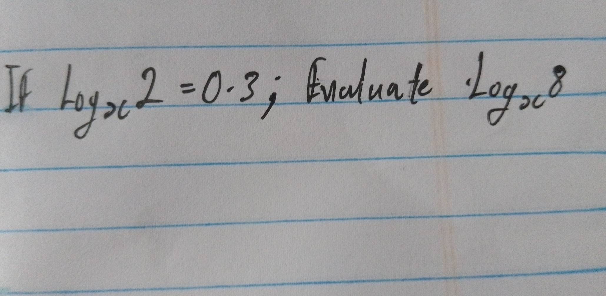 If log _x2=0.3 Boluate
Log_x8