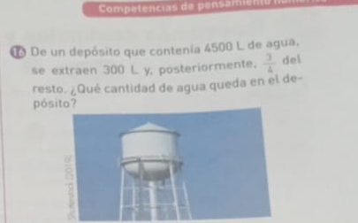 Compelencias de pensamie 
1o De un depósito que contenía 4500 L de agua, 
se extraen 300 L y, posteriormente.  3/4  del 
resto. ¿Qué cantidad de agua queda en el de- 
pósito?