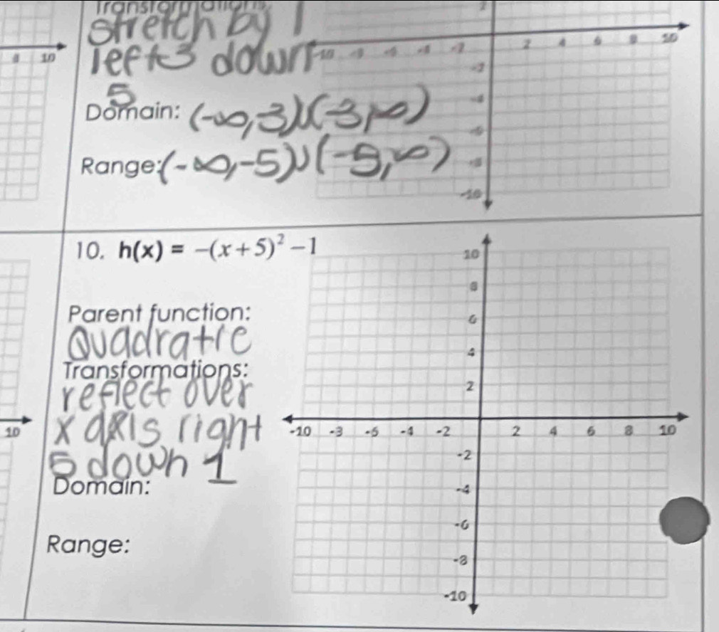 transtormations 
10 
Domain: 
Range: 
10. h(x)=-(x+5)^2-1
Parent function: 
Transformations: 
10 
Domain: 
Range: