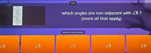 Which angles are non-adjacent with ∠ 8 ?
(mark all that apply)
Select all correct option
∠ 4 ∠5 ∠ 3