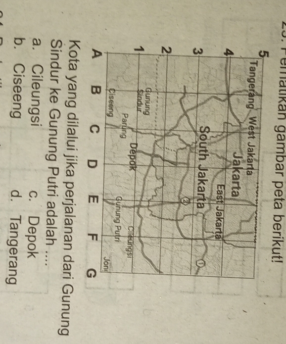 Pematikan gambar peta berikut!
Kota yang dilalui jika perjalanan dari Gunung
Sindur ke Gunung Putri adalah ....
a. Cileungsi c. Depok
b. Ciseeng d. Tangerang