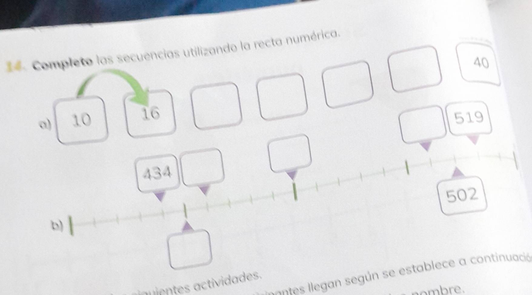 Completo las secuencias utilizando la recta numérica.
40
a) 10
16
519
434
502
b) 
antes llegan según se establece a continuació 
iaientes actividades. 
mre .