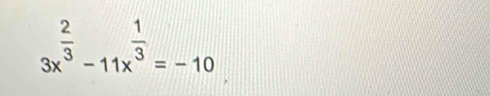 3x^(frac 2)3-11x^(frac 1)3=-10