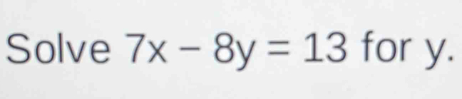 Solve 7x-8y=13 for y.