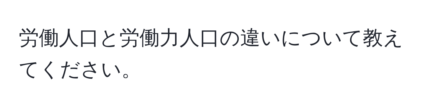 労働人口と労働力人口の違いについて教えてください。