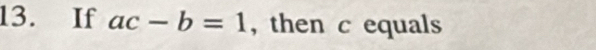 If ac-b=1 , then c equals