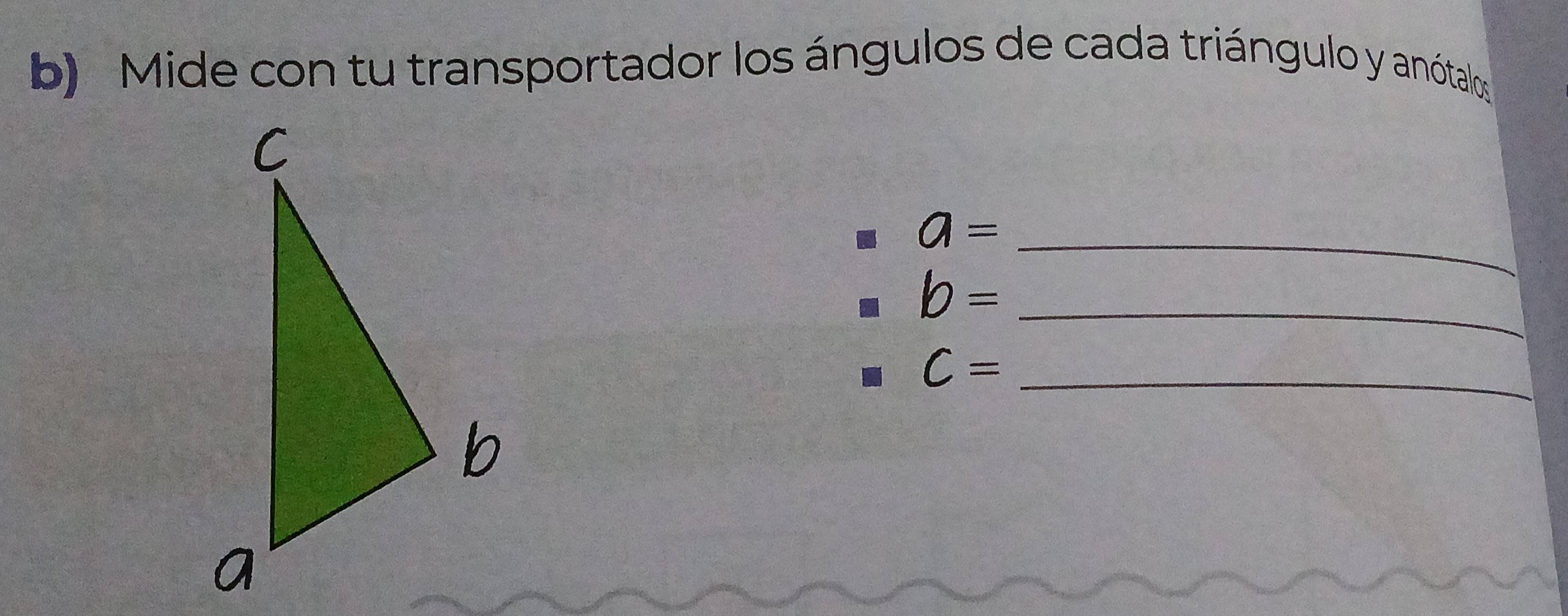 Mide con tu transportador los ángulos de cada triángulo y anótalos 
_ a=
_ b=
_ C=