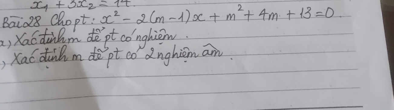 x_1+3x_2=14
Bai28 Chopt: x^2-2(m-1)x+m^2+4m+13=0
) Xacdind m dò pt conghièm 
)Xac duil mdè pt có dnghiom am