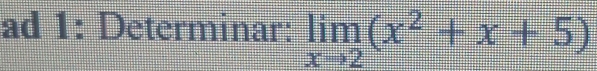 ad 1: Determinar: limlimits _xto 2(x^2+x+5)