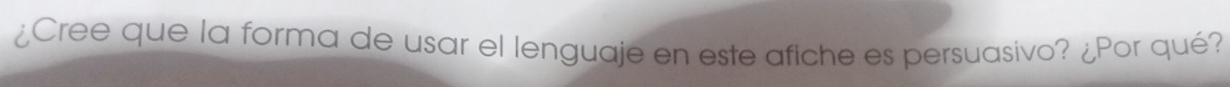 ¿Cree que la forma de usar el lenguaje en este afiche es persuasivo? ¿Por qué?