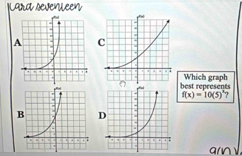 Lard sevenleen
 
Which graph
best represents
f(x)=10(5)^x ?
arn