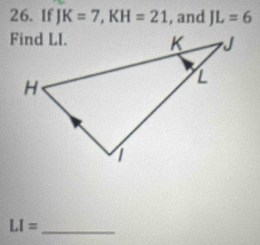 If JK=7, KH=21 , and JL=6
LI= _