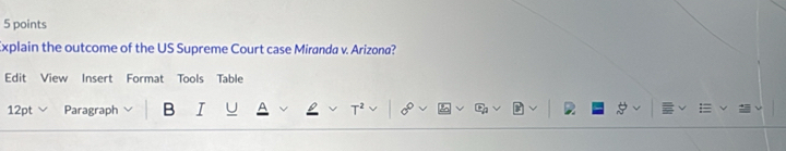 Explain the outcome of the US Supreme Court case Miranda v. Arizona? 
Edit View Insert Format Tools Table 
12pt Paragraph B I