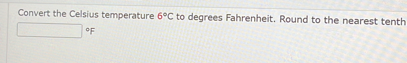 Convert the Celsius temperature 6°C to degrees Fahrenheit. Round to the nearest tenth
°F