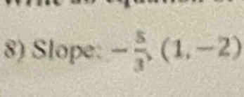 Slope: - 5/3 ,(1,-2)