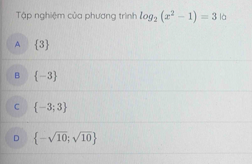 Tập nghiệm của phương trình log _2(x^2-1)=3 là
A  3
B  -3
C  -3;3
D  -sqrt(10);sqrt(10)