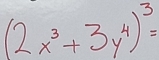 (2x^3+3y^4)^3=