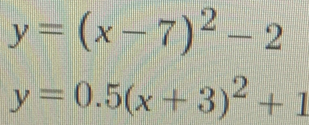 y=(x-7)^2-2
y=0.5(x+3)^2+1