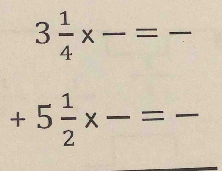 3 1/4 * frac =frac 
+5 1/2 * frac =frac 