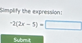 Simplify the expression:
-2(2x-5)=□
Submit