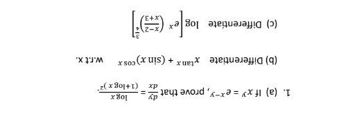 If x^y=e^(x-y) , prove that  dy/dx =frac log x(1+log x)^2. 
(b) Differentiate x^(tan x)+(sin x)^cos x w.r.t x. 
(c) Differentiate log [e^x( (x-2)/x+3 )^ 3/4 ]