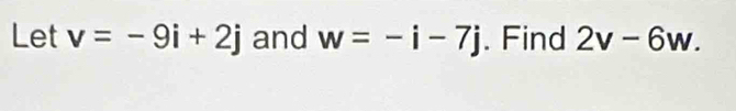 Let v=-9i+2j and w=-i-7j. Find 2v-6w.