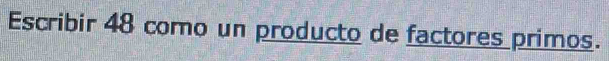 Escribir 48 como un producto de factores primos.