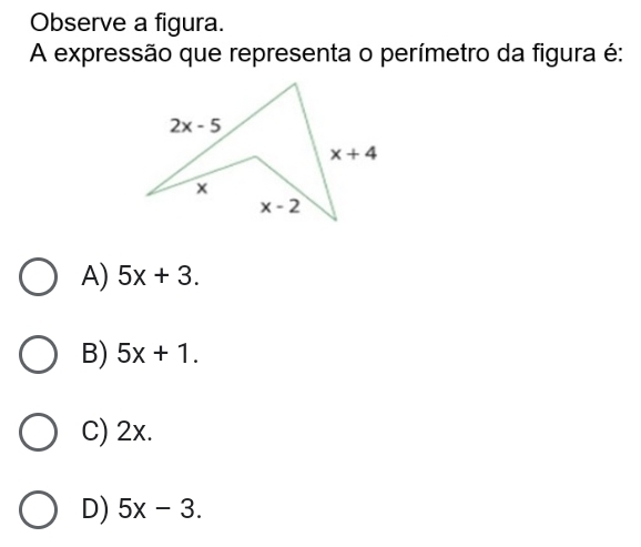 Observe a figura.
A expressão que representa o perímetro da figura é:
A) 5x+3.
B) 5x+1.
C) 2x.
D) 5x-3.