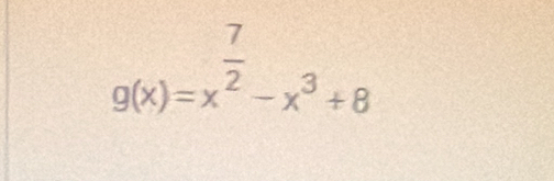 g(x)=x^(frac 7)2-x^3+8