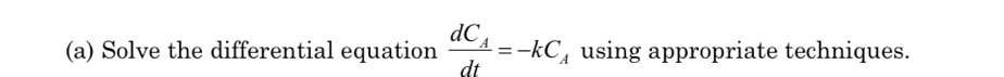 Solve the differential equation frac dC_Adt=-kC_A using appropriate techniques.