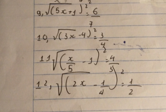 g, sqrt ((5x+1))^2= 6/7 
10, sqrt((3x-4)^2)= 3/4 
11sqrt(sqrt [frac x)5-1)^2 4/5 ]^2= 1/2 