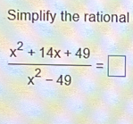 Simplify the rational
 (x^2+14x+49)/x^2-49 =□