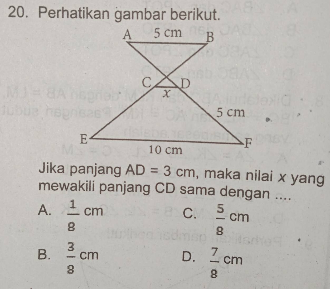 Perhatikan gambar berikut.
Jika panjang AD=3cm , maka nilai x yang
mewakili panjang CD sama dengan ....
A.  1/8 cm
C.  5/8 cm
B.  3/8 cm
D.  7/8 cm