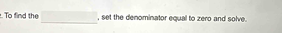 To find the □ , set the denominator equal to zero and solve.