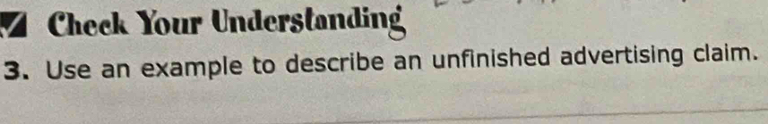 Check Your Understandin 
3. Use an example to describe an unfinished advertising claim.