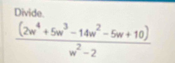 Divide.
 ((2w^4+5w^3-14w^2-5w+10))/w^2-2 