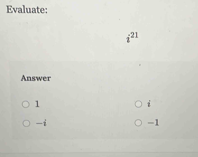 Evaluate:
i^(21)
Answer
1
i
-i
-1