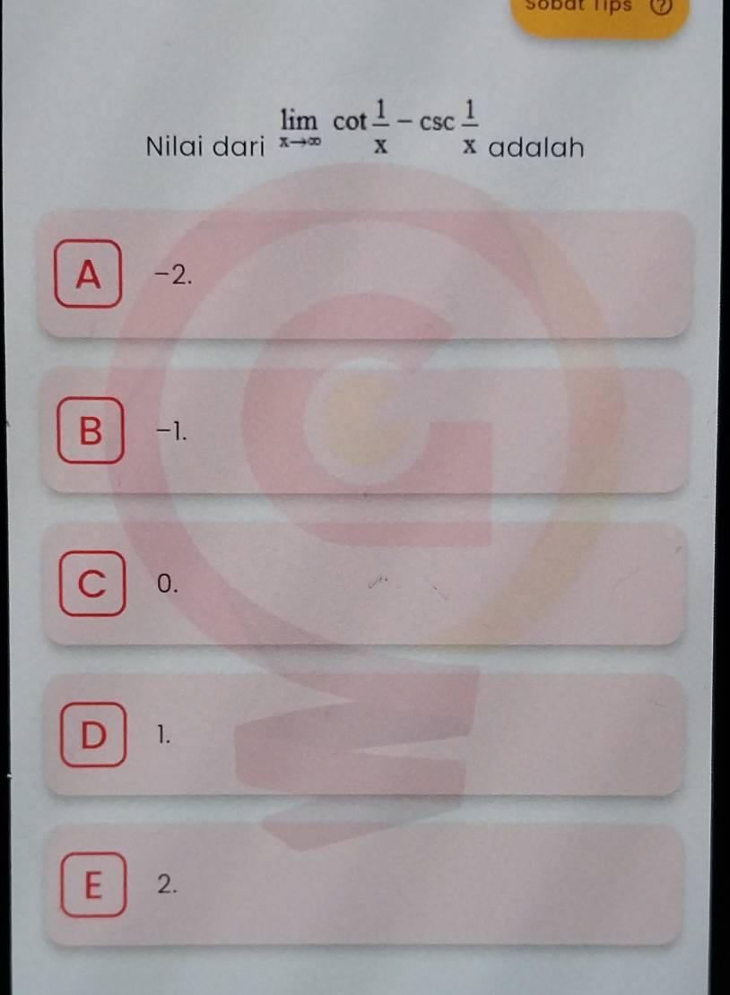 Sobat lips
Nilai dari limlimits _xto ∈fty cot  1/x -csc  1/x  adalah
A -2.
B -1.
C 0.
D 1.
E 2.