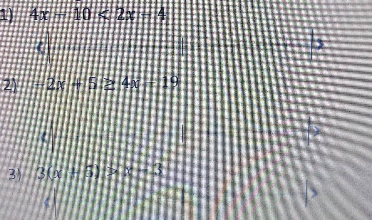 4x-10<2x-4</tex> 
2) -2x+5≥ 4x-19
3) 3(x+5)>x-3