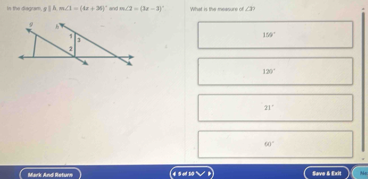 In the diagram, gparallel h, m∠ 1=(4x+36)^circ  and m∠ 2=(3x-3)^circ  What is the measure of ∠ 3
159°
120°
21°
60°
Mark And Return 4 5 of 10 Save & Exit No