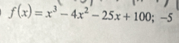 f(x)=x^3-4x^2-25x+100;-5