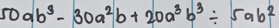 50ab^3-30a^2b+20a^3b^3/ 5ab^2