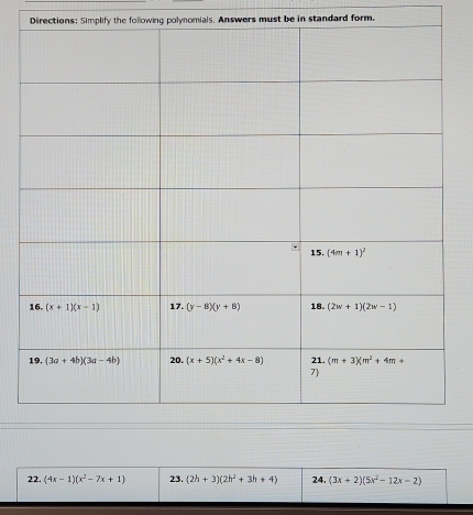 Directions: Simplify the following polynomials. Answers must be in standard form.
22. (4x-1)(x^2-7x+1) 23. (2h+3)(2h^2+3h+4) 24. (3x+2)(5x^2-12x-2)