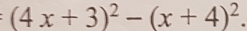 (4x+3)^2-(x+4)^2.