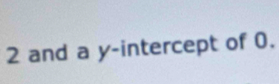 2 and a y-intercept of 0.