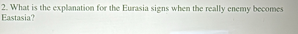 What is the explanation for the Eurasia signs when the really enemy becomes 
Eastasia?