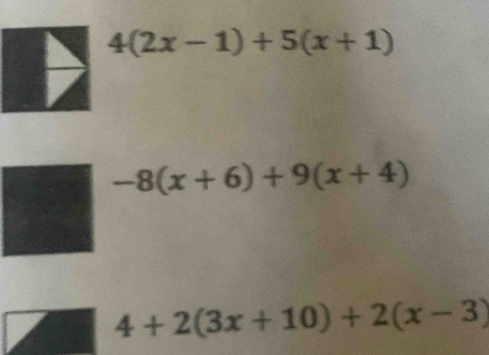 4(2x-1)+5(x+1)
-8(x+6)+9(x+4)
4+2(3x+10)+2(x-3)