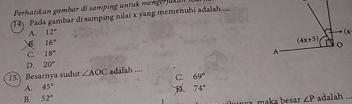 Perhatikan gambar di samping untuk menger j a k a 
T4 Pada gambar di samping nilai x yang memenuhi adalah ....
A. 12°
B. 16°
C. 18°
D. 20°
15. Besarnya sudut ∠ AOC adalah ....
A. 45° C. 69°
B. 52° D 74°
ɑva. maka besar ∠ P adalah ...