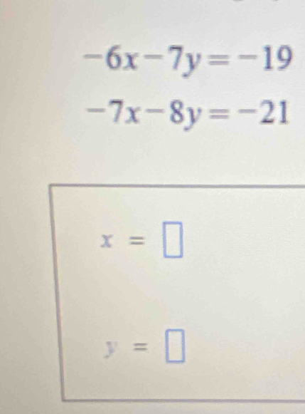 -6x-7y=-19
-7x-8y=-21
x=□
y=□