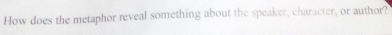 How does the metaphor reveal something about the speaker, character, or author?